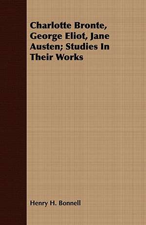 Charlotte Bronte, George Eliot, Jane Austen; Studies in Their Works: The Irish Dragoon de Henry H. Bonnell