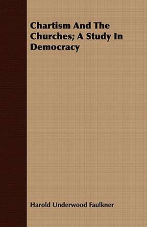 Chartism and the Churches; A Study in Democracy: With Numerous Shaded Maps Showing the Progress of the Union Armies in Different Campaigns and During Di de Harold Underwood Faulkner