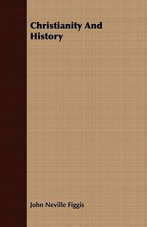 Christianity and History: Devotional Studies in the Fourth Chapter of the Fourth Gospel de John Neville Figgis