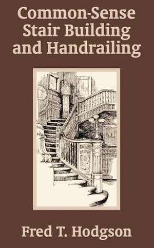 Common - Sense Stair Building and Handrailing de Fred T. Hodgson