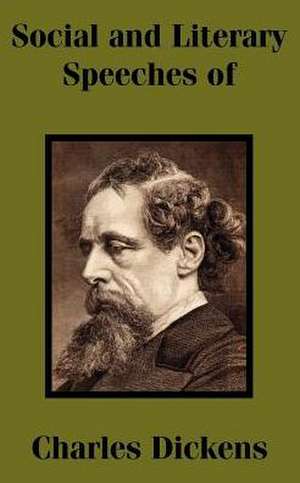 Social and Literary Speeches of Charles Dickens de CHARLES DICKENS