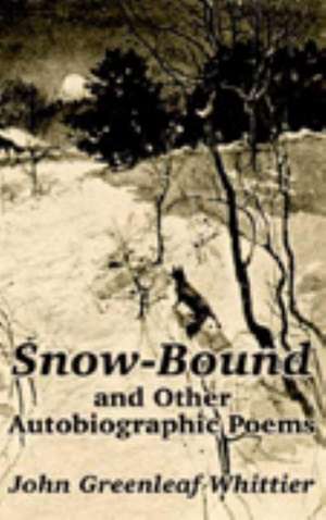 Snow-Bound and Other Autobiographic Poems de John Greenleaf Whittier