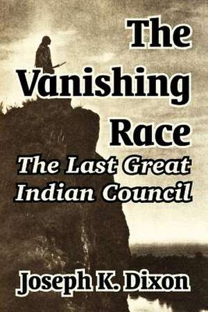 The Vanishing Race: The Last Great Indian Council de Joseph K. Dixon