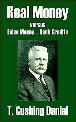 Real Money Versus False Money - Bank Credits de T. Cushing Daniel