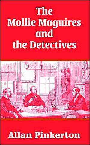 The Mollie Maguires and the Detectives de Allan Pinkerton