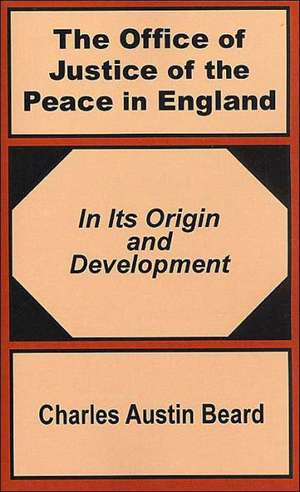 The Office of Justice of the Peace in England: In Its Origin and Development de Charles Austin Beard