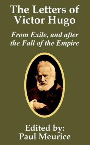 The Letters of Victor Hugo from Exile, and After the Fall of the Empire de Victor Hugo