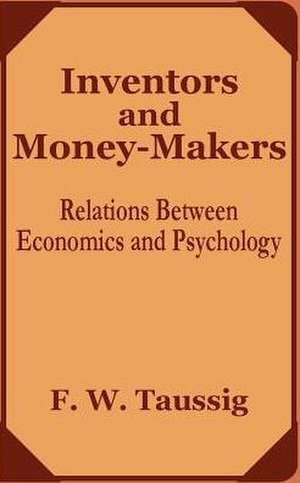 Inventors and Money-Makers: Relations Between Economics and Psychology de Frank W. Taussig