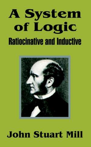 A System of Logic: Ratiocinative and Inductive de John Stuart Mill