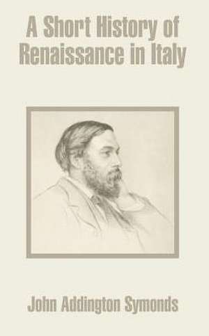 A Short History of Renaissance in Italy de John Addington Symonds