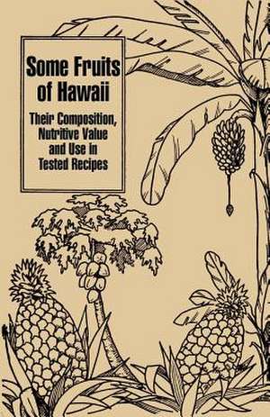 Some Fruits of Hawaii: Their Composition, Nutritive Value and Use in Tested Recipes de Carey D. Miller