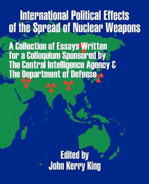 International Political Effects of the Spread of Nuclear Weapons de John Kerry King