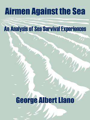 Airmen Against the Sea: An Analysis of Sea Survival Experiences de George Albert Llano