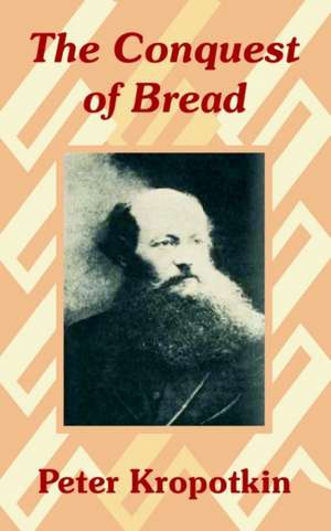 The Conquest of Bread de Petr Alekseevich Kropotkin