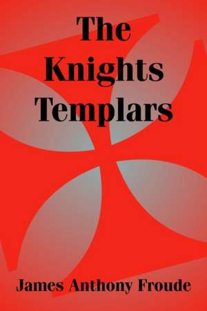 Knights Templars, The de James Anthony Froude