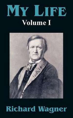 My Life (Volume I) de Richard Wagner