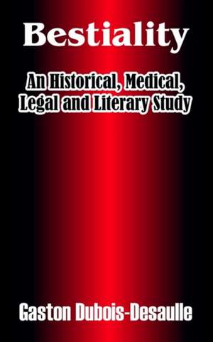 Bestiality: An Historical, Medical, Legal and Literary Study de Gaston DuBois-Desaulle