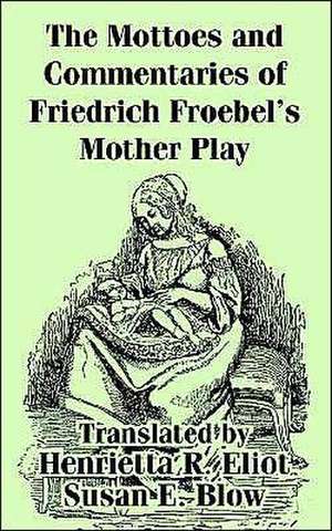 The Mottoes and Commentaries of Friedrich Froebel's Mother Play de Friedrich Froebel