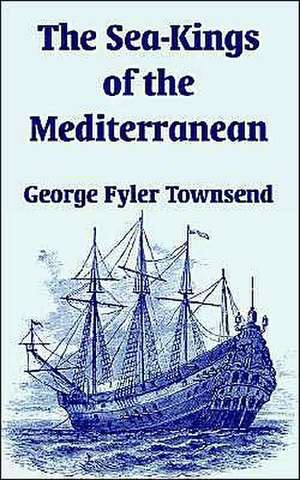 The Sea-Kings of the Mediterranean de George Fyler Townsend