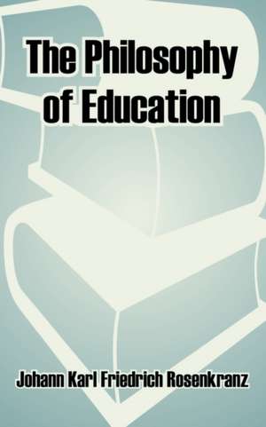 The Philosophy of Education de Johann Karl Friedrich Rosenkranz