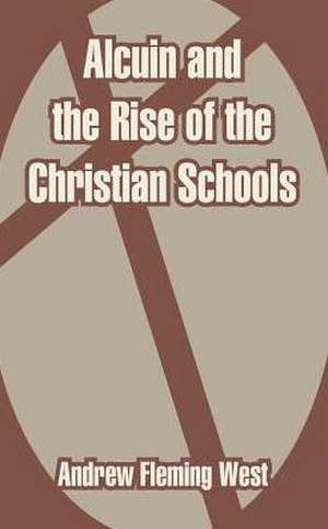 Alcuin and the Rise of the Christian Schools de Andrew Fleming West