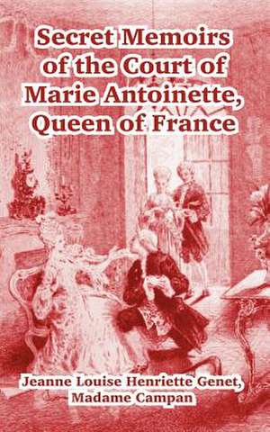 Secret Memoirs of the Court of Marie Antoinette: Queen of France de Jeanne Louise Henriette Genet