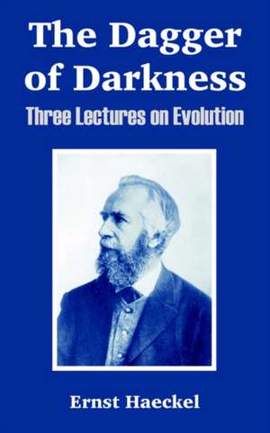 The Dagger of Darkness: Three Lectures on Evolution de Ernst Haeckel