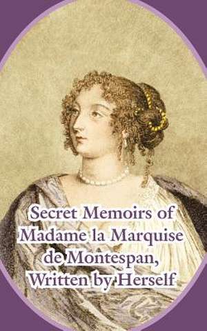 Secret Memoirs of Madame La Marquise de Montespan de Madame La Marquise de Montespan