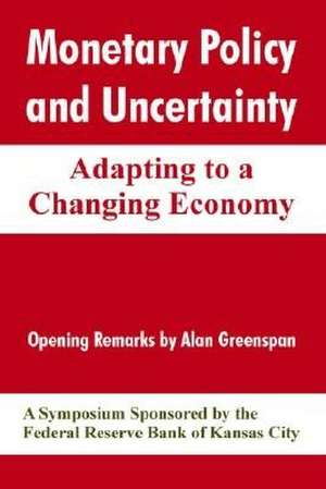 Monetary Policy and Uncertainty: Adapting to a Changing Economy de Res Federal Reserve Bank of Kansas City