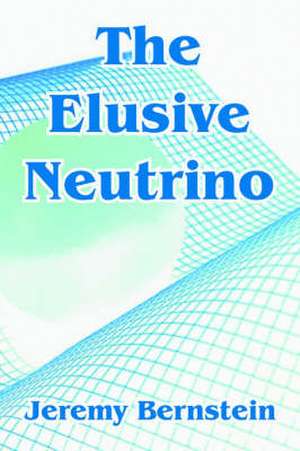 The Elusive Neutrino de Jeremy Bernstein