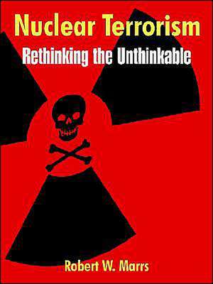 Nuclear Terrorism: Rethinking the Unthinkable de Robert W. Marrs