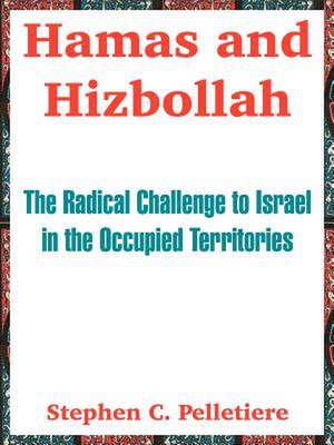 Hamas and Hizbollah: The Radical Challenge to Israel in the Occupied Territories de Stephen C. Pelletiere