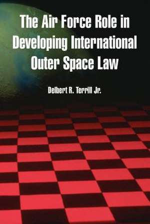 The Air Force Role in Developing International Outer Space Law de Jr. Terrill, Delbert R.