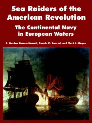 Sea Raiders of the American Revolution: The Continental Navy in European Waters de E. Gordon Bowen-Hassell