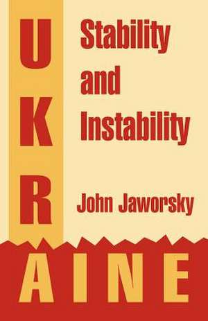 Ukraine: Stability and Instability de John Jaworsky