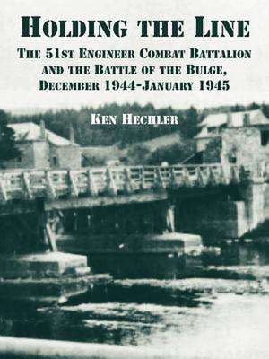 Holding the Line: The 51st Engineer Combat Battalion and the Battle of the Bulge, December 1944-January 1945 de Ken Hechler