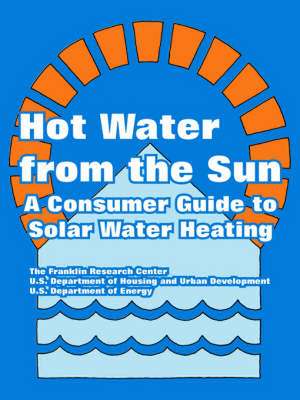 Hot Water from the Sun: A Consumer Guide to Solar Water Heating de Franklin Research Center