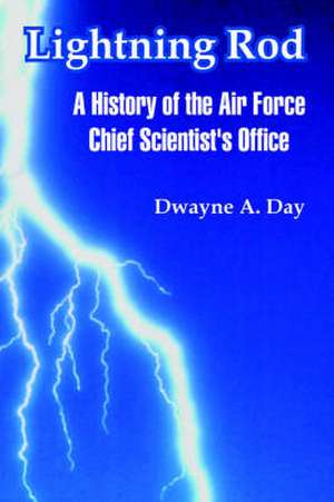 Lightning Rod: A History of the Air Force Chief Scientist's Office de Dwayne A. Day