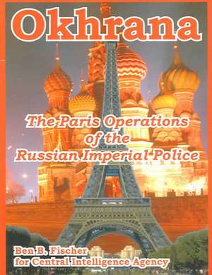 Okhrana: The Paris Operations of the Russian Imperial Police de Ben B. Fischer