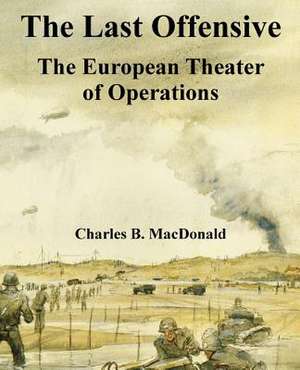 The Last Offensive: The European Theater of Operations de Charles B. MacDonald