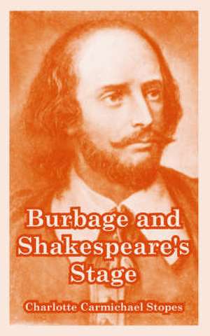 Burbage and Shakespeare's Stage de Charlotte Carmichael Stopes