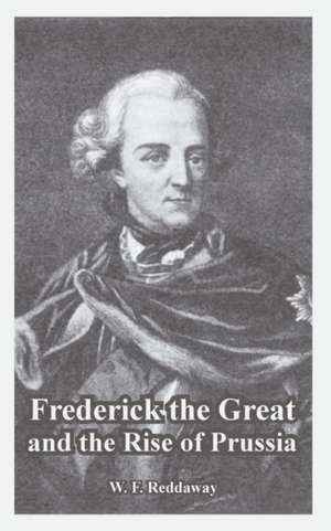 Frederick the Great and the Rise of Prussia de W. F. Reddaway