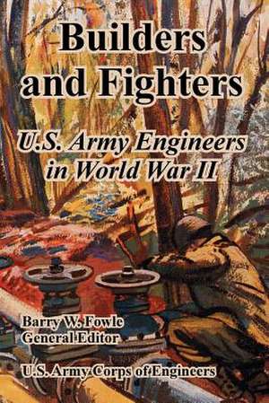 Builders and Fighters: U.S. Army Engineers in World War II de US Army Corps of Engineers