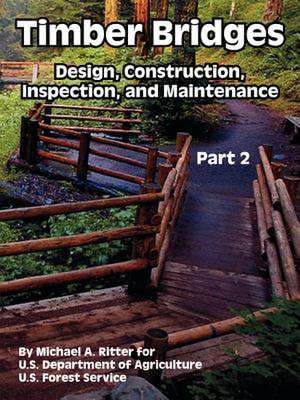 Timber Bridges: Design, Construction, Inspection, and Maintenance (Part Two) de Michael A. Ritter