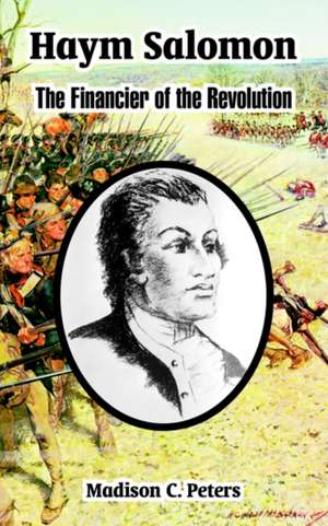 Haym Salomon: The Financier of the Revolution de Madison C. Peters