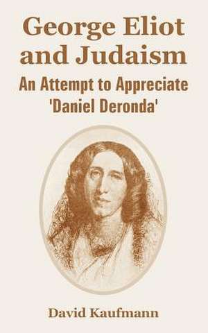 George Eliot and Judaism: An Attempt to Appreciate 'Daniel Deronda' de David Kaufmann