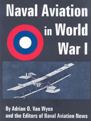 Naval Aviation in World War I de Adrian O. Van Wyen