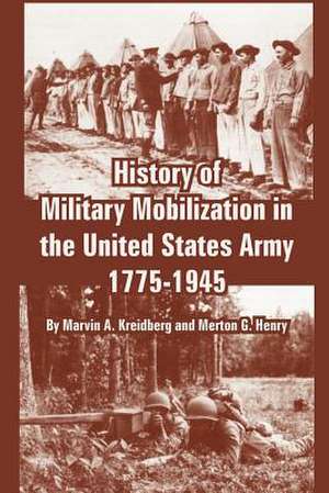 History of Military Mobilization in the United States Army, 1775-1945 de Marvin A. Kreidberg