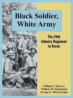 Black Soldier, White Army: The 24th Infantry Regiment in Korea de William T. Bowers