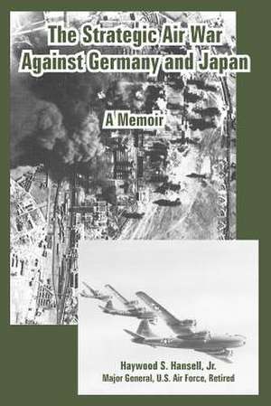 The Strategic Air War Against Germany and Japan: A Memoir de Jr. Hansell, Haywood S.